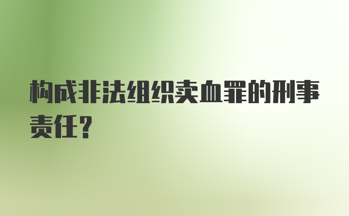 构成非法组织卖血罪的刑事责任？