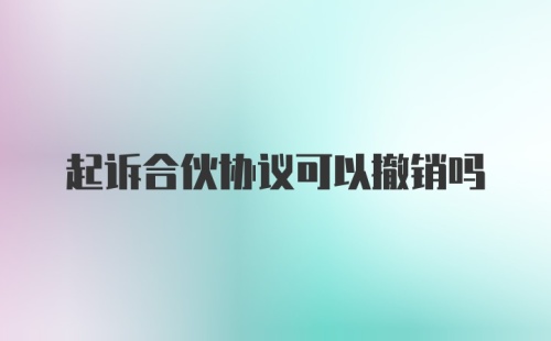 起诉合伙协议可以撤销吗