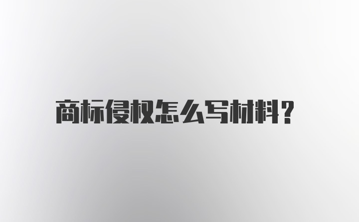 商标侵权怎么写材料？