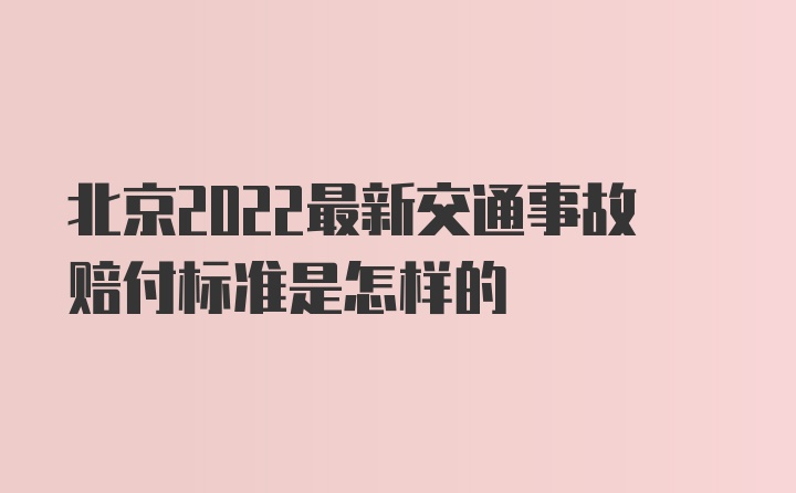 北京2022最新交通事故赔付标准是怎样的