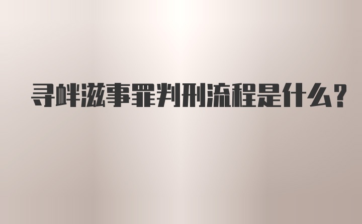 寻衅滋事罪判刑流程是什么？