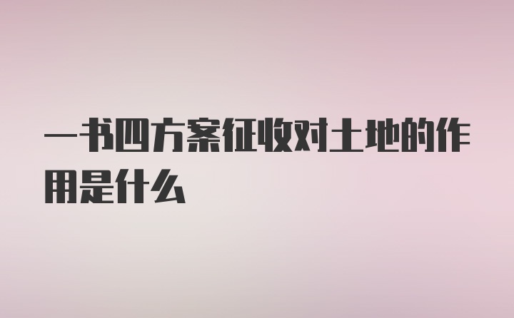 一书四方案征收对土地的作用是什么