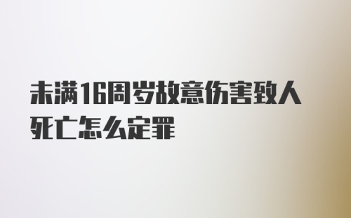 未满16周岁故意伤害致人死亡怎么定罪