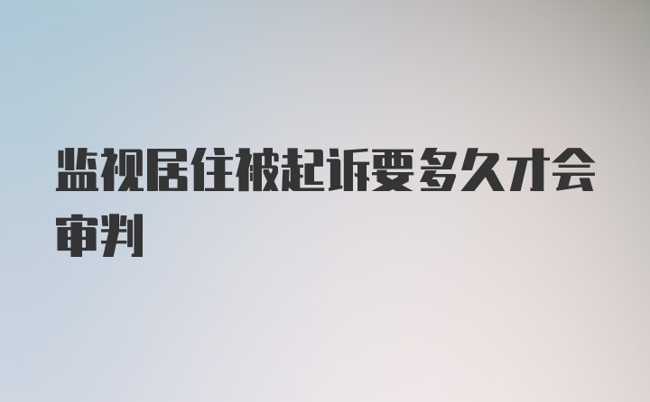 监视居住被起诉要多久才会审判