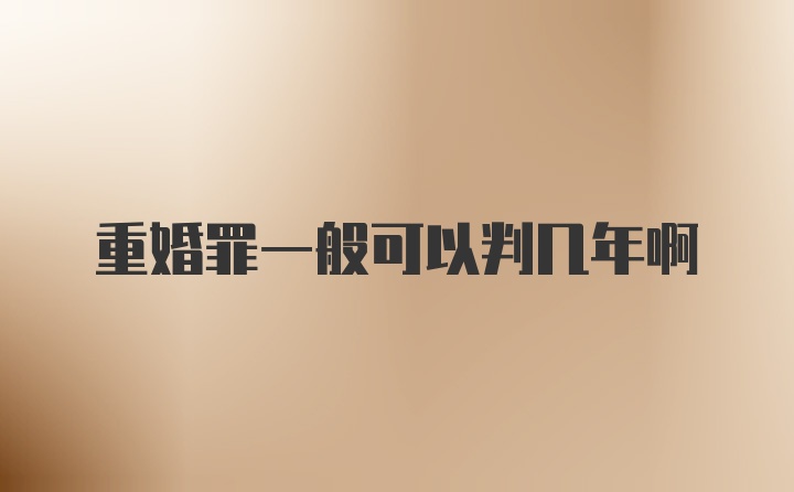 重婚罪一般可以判几年啊