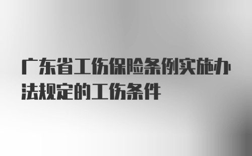 广东省工伤保险条例实施办法规定的工伤条件