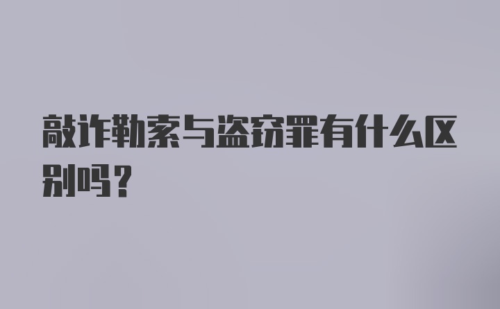 敲诈勒索与盗窃罪有什么区别吗？