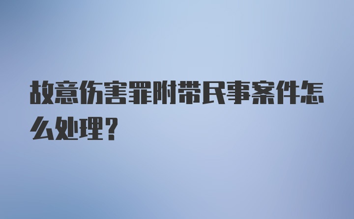 故意伤害罪附带民事案件怎么处理？