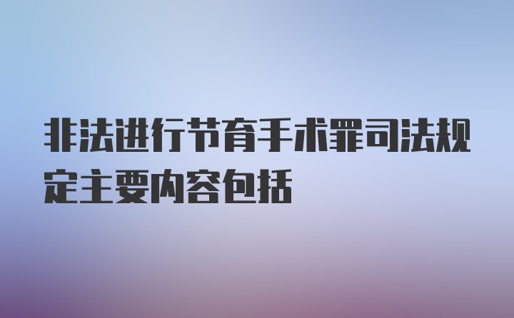 非法进行节育手术罪司法规定主要内容包括