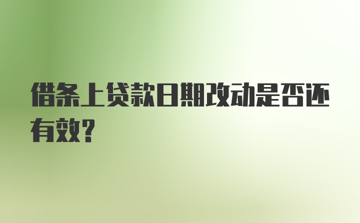 借条上贷款日期改动是否还有效？