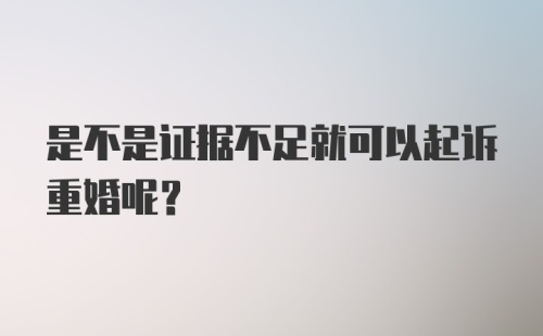 是不是证据不足就可以起诉重婚呢？