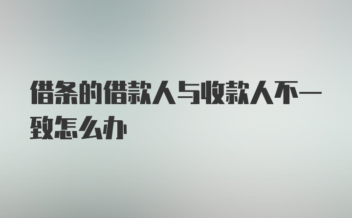 借条的借款人与收款人不一致怎么办