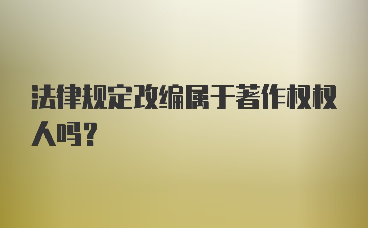 法律规定改编属于著作权权人吗?