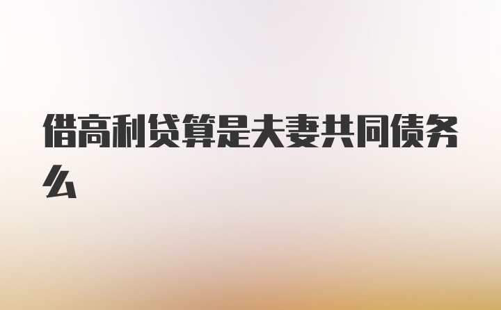 借高利贷算是夫妻共同债务么