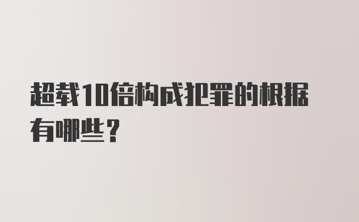 超载10倍构成犯罪的根据有哪些？