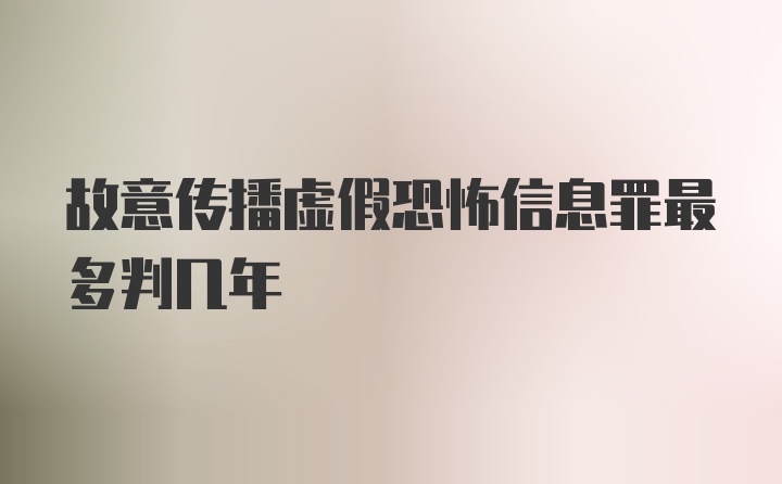 故意传播虚假恐怖信息罪最多判几年