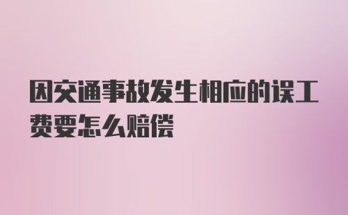 因交通事故发生相应的误工费要怎么赔偿