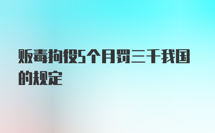 贩毒拘役5个月罚三千我国的规定