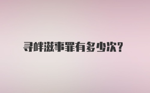 寻衅滋事罪有多少次？