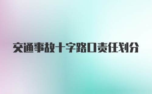 交通事故十字路口责任划分