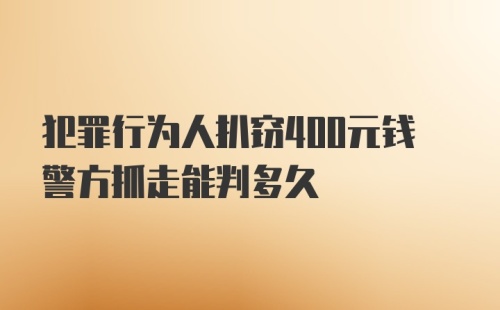 犯罪行为人扒窃400元钱警方抓走能判多久