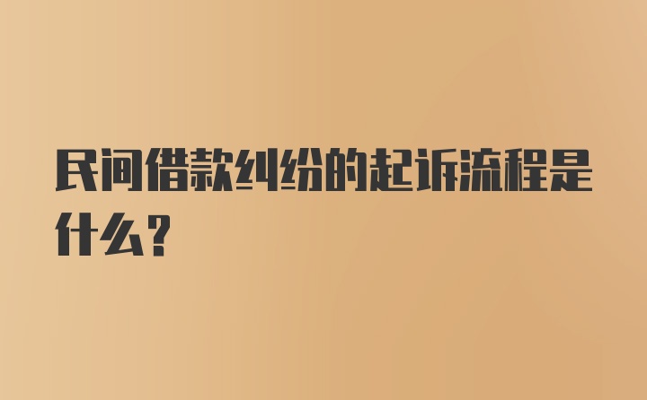 民间借款纠纷的起诉流程是什么？