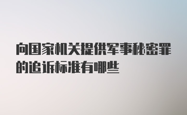 向国家机关提供军事秘密罪的追诉标准有哪些