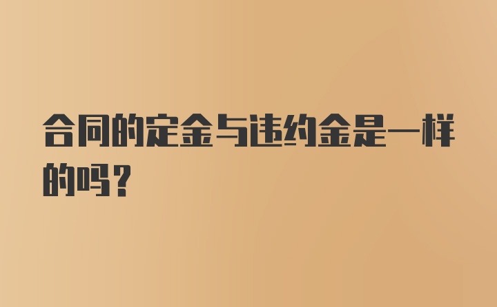 合同的定金与违约金是一样的吗?