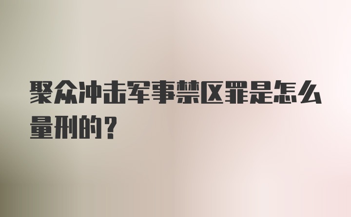 聚众冲击军事禁区罪是怎么量刑的？