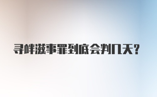 寻衅滋事罪到底会判几天？