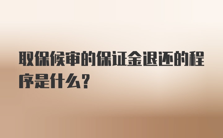 取保候审的保证金退还的程序是什么？