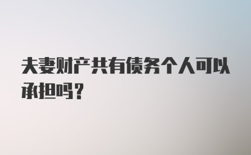 夫妻财产共有债务个人可以承担吗?