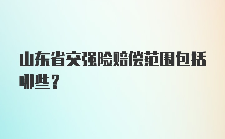 山东省交强险赔偿范围包括哪些？