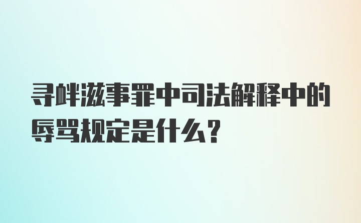 寻衅滋事罪中司法解释中的辱骂规定是什么？