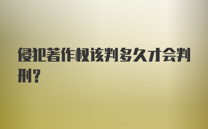 侵犯著作权该判多久才会判刑？