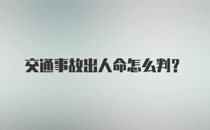 交通事故出人命怎么判?