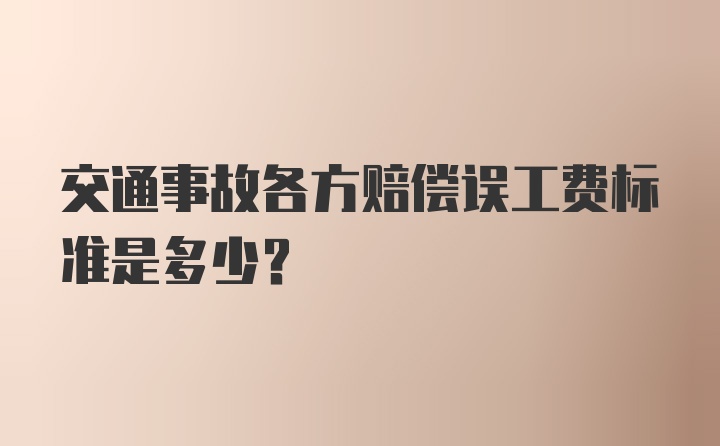 交通事故各方赔偿误工费标准是多少？