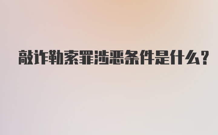 敲诈勒索罪涉恶条件是什么？