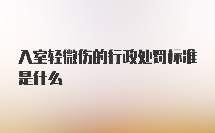 入室轻微伤的行政处罚标准是什么