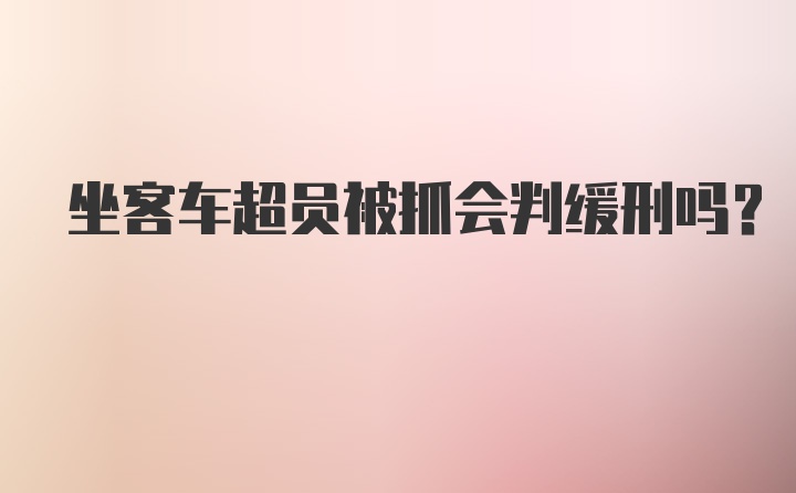 坐客车超员被抓会判缓刑吗？