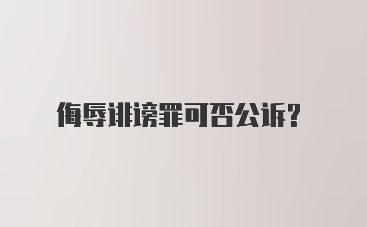 侮辱诽谤罪可否公诉？