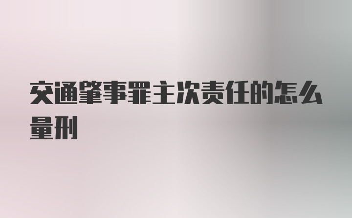 交通肇事罪主次责任的怎么量刑