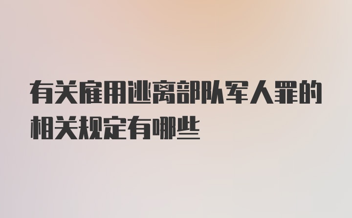 有关雇用逃离部队军人罪的相关规定有哪些