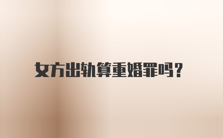 女方出轨算重婚罪吗？