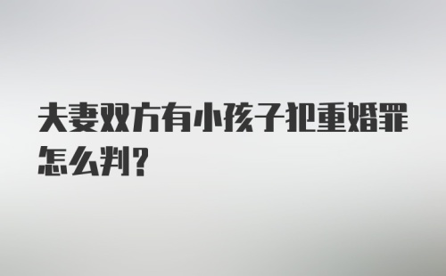 夫妻双方有小孩子犯重婚罪怎么判？