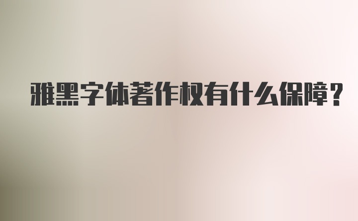 雅黑字体著作权有什么保障？