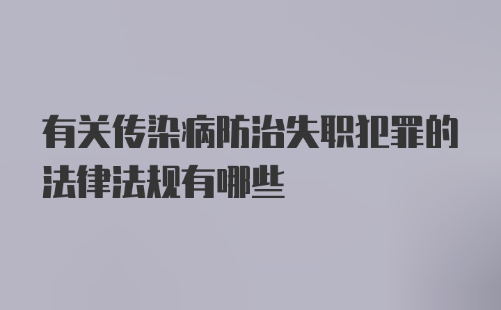 有关传染病防治失职犯罪的法律法规有哪些