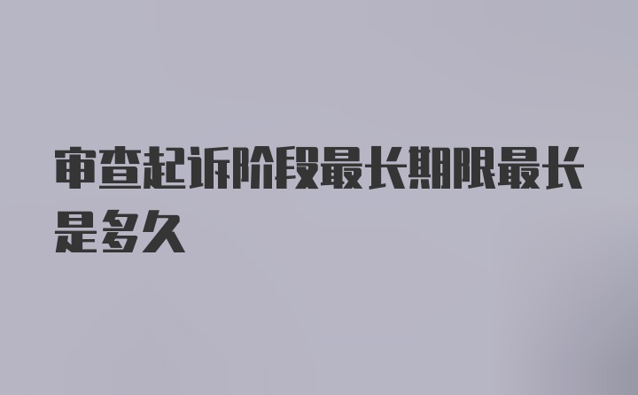 审查起诉阶段最长期限最长是多久