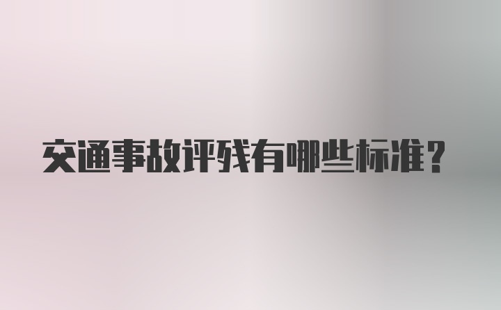 交通事故评残有哪些标准？