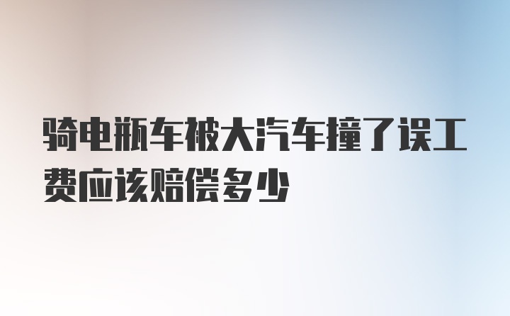 骑电瓶车被大汽车撞了误工费应该赔偿多少